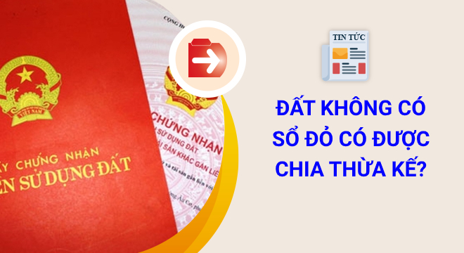 Chia di sản thừa kế đất khi không có sổ đỏ